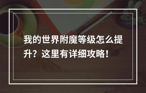 我的世界附魔等级怎么提升？这里有详细攻略！