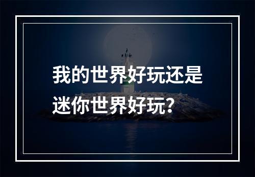 我的世界好玩还是迷你世界好玩？