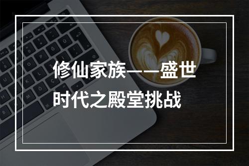 修仙家族——盛世时代之殿堂挑战