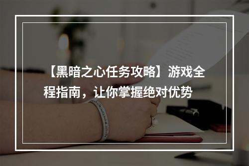 【黑暗之心任务攻略】游戏全程指南，让你掌握绝对优势