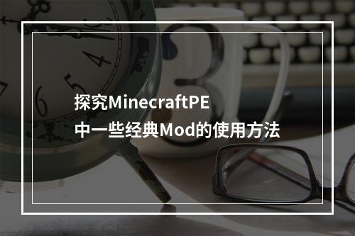 探究MinecraftPE中一些经典Mod的使用方法