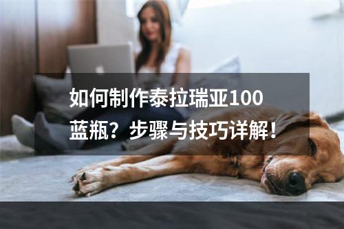 如何制作泰拉瑞亚100蓝瓶？步骤与技巧详解！