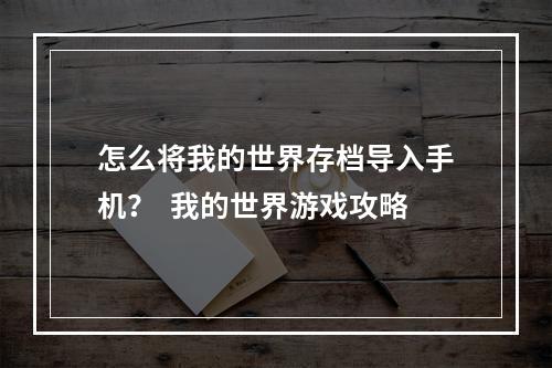 怎么将我的世界存档导入手机？  我的世界游戏攻略