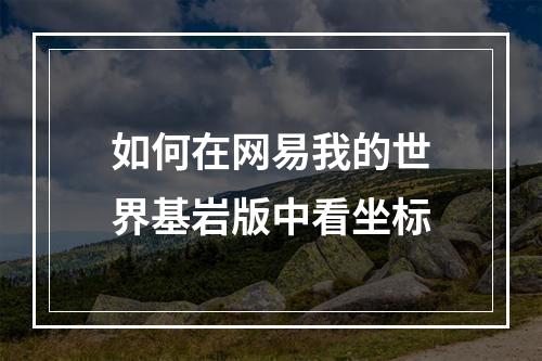 如何在网易我的世界基岩版中看坐标