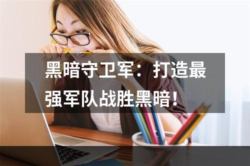 黑暗守卫军：打造最强军队战胜黑暗！