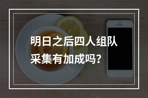 明日之后四人组队采集有加成吗？