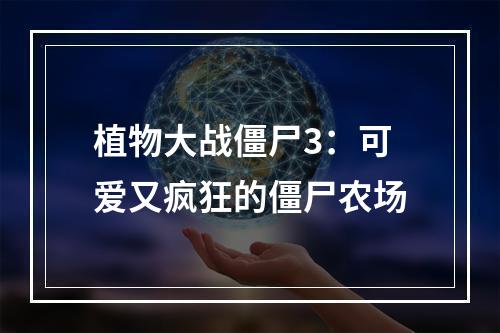 植物大战僵尸3：可爱又疯狂的僵尸农场