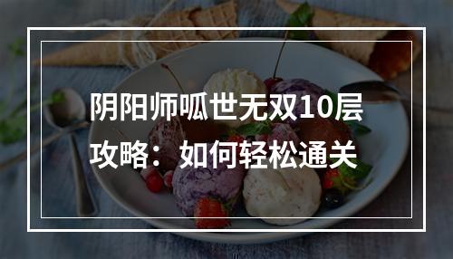 阴阳师呱世无双10层攻略：如何轻松通关