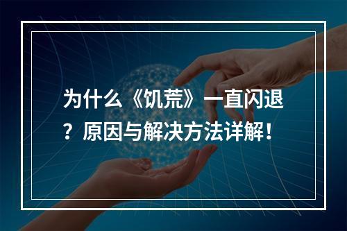 为什么《饥荒》一直闪退？原因与解决方法详解！