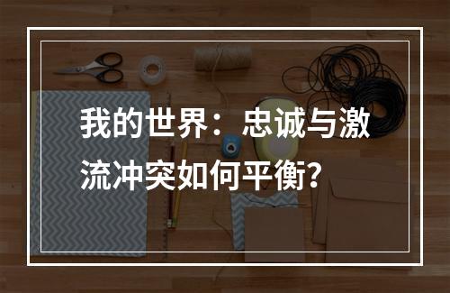 我的世界：忠诚与激流冲突如何平衡？