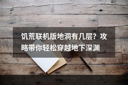 饥荒联机版地洞有几层？攻略带你轻松穿越地下深渊