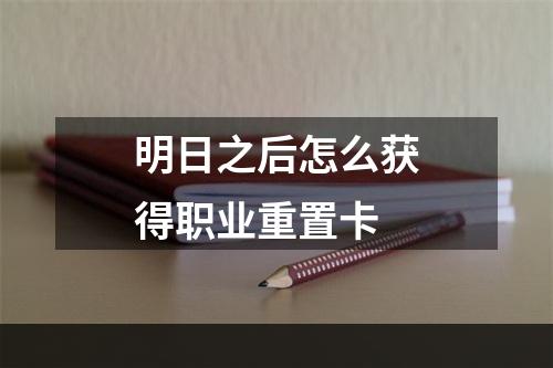 明日之后怎么获得职业重置卡