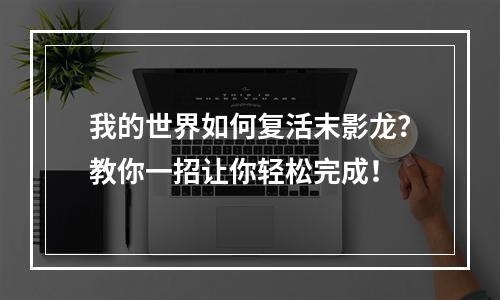 我的世界如何复活末影龙？教你一招让你轻松完成！