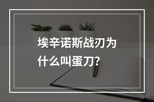 埃辛诺斯战刃为什么叫蛋刀？