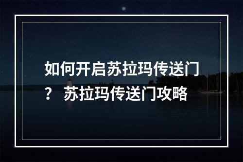 如何开启苏拉玛传送门？ 苏拉玛传送门攻略