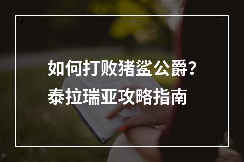 如何打败猪鲨公爵？泰拉瑞亚攻略指南