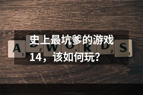 史上最坑爹的游戏14，该如何玩？