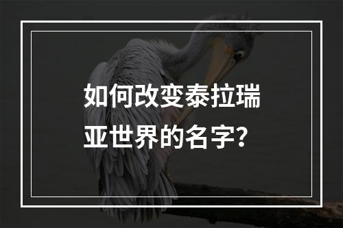 如何改变泰拉瑞亚世界的名字？