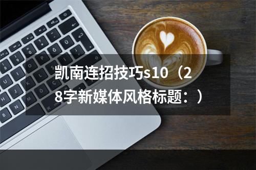 凯南连招技巧s10（28字新媒体风格标题：）