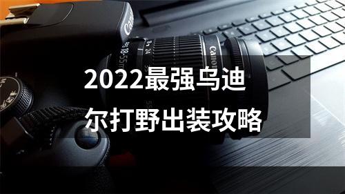 2022最强乌迪尔打野出装攻略