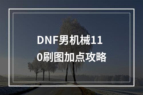 DNF男机械110刷图加点攻略