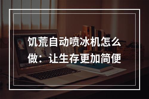 饥荒自动喷冰机怎么做：让生存更加简便