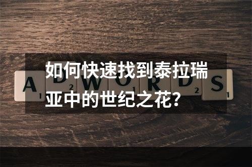 如何快速找到泰拉瑞亚中的世纪之花？