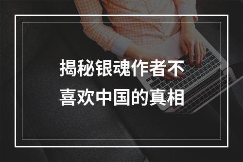 揭秘银魂作者不喜欢中国的真相