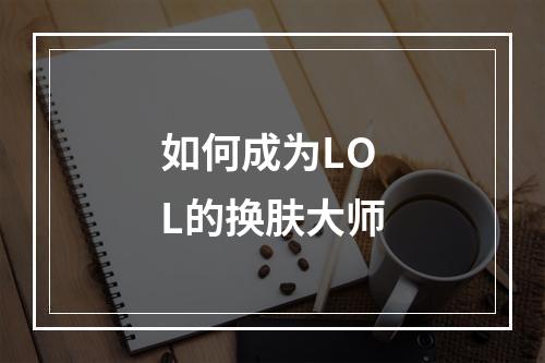 如何成为LOL的换肤大师