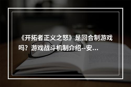 《开拓者正义之怒》是回合制游戏吗？游戏战斗机制介绍--安卓攻略网