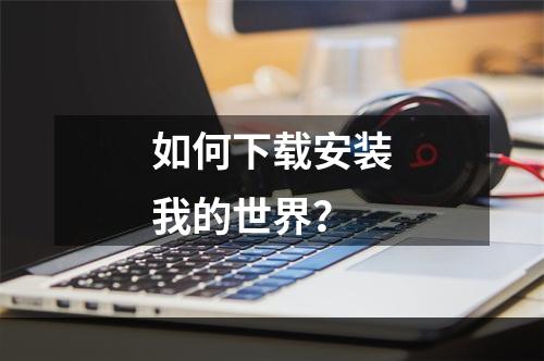 如何下载安装我的世界？