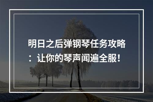 明日之后弹钢琴任务攻略：让你的琴声闻遍全服！