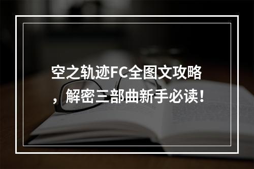 空之轨迹FC全图文攻略，解密三部曲新手必读！