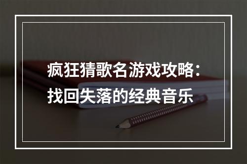 疯狂猜歌名游戏攻略：找回失落的经典音乐