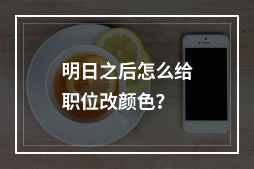 明日之后怎么给职位改颜色？