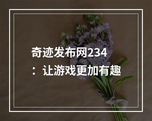 奇迹发布网234：让游戏更加有趣