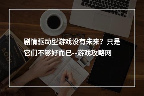 剧情驱动型游戏没有未来？只是它们不够好而已--游戏攻略网