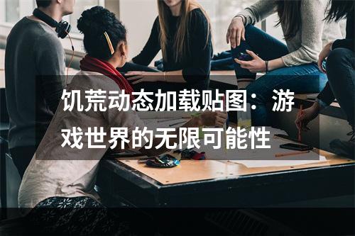 饥荒动态加载贴图：游戏世界的无限可能性