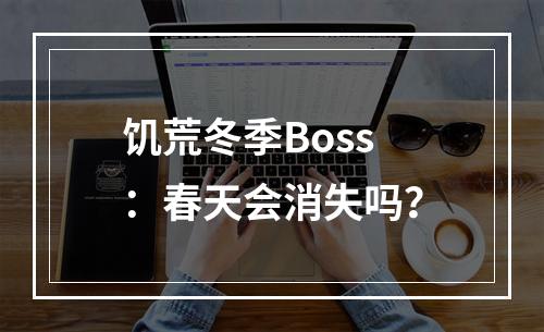 饥荒冬季Boss：春天会消失吗？