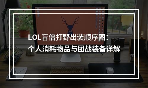 LOL盲僧打野出装顺序图：个人消耗物品与团战装备详解