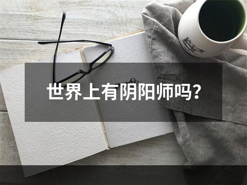 世界上有阴阳师吗？