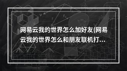 网易云我的世界怎么加好友(网易云我的世界怎么和朋友联机打)