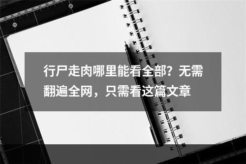 行尸走肉哪里能看全部？无需翻遍全网，只需看这篇文章