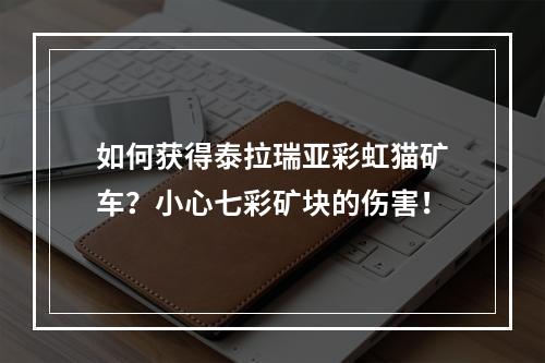 如何获得泰拉瑞亚彩虹猫矿车？小心七彩矿块的伤害！