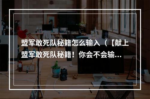 盟军敢死队秘籍怎么输入（【献上盟军敢死队秘籍！你会不会输入？】）