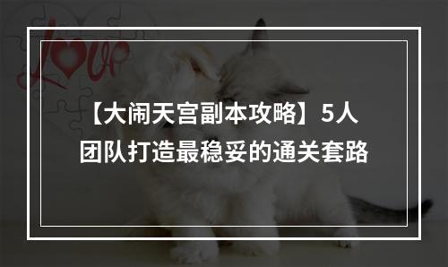 【大闹天宫副本攻略】5人团队打造最稳妥的通关套路