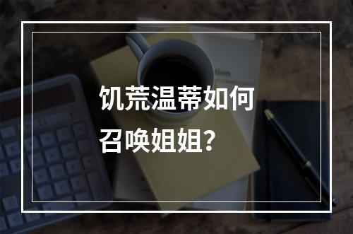 饥荒温蒂如何召唤姐姐？