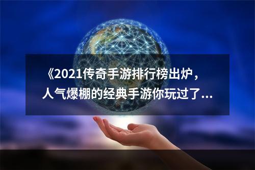 《2021传奇手游排行榜出炉，人气爆棚的经典手游你玩过了吗？》