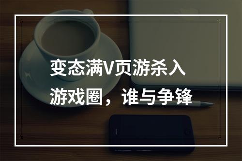 变态满V页游杀入游戏圈，谁与争锋