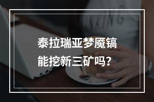 泰拉瑞亚梦魇镐能挖新三矿吗？